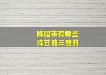 降脂茶有哪些 降甘油三酯的